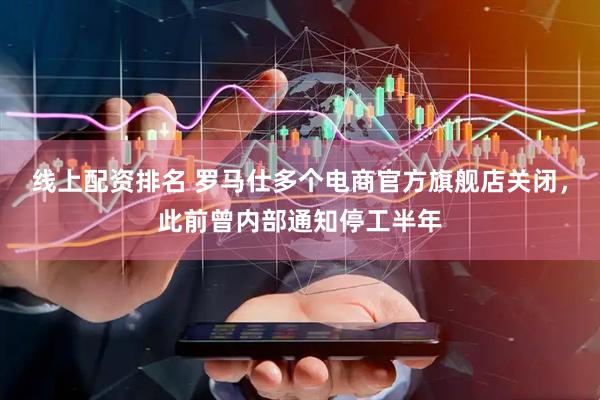线上配资排名 罗马仕多个电商官方旗舰店关闭，此前曾内部通知停工半年