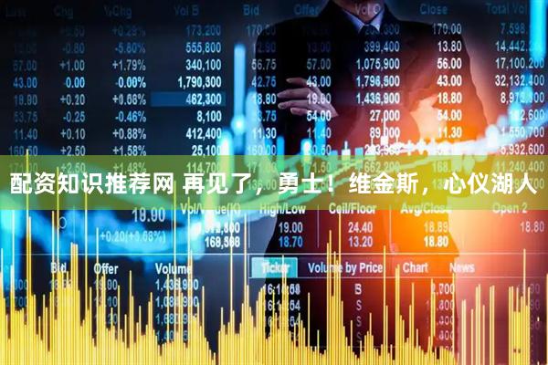 配资知识推荐网 再见了，勇士！维金斯，心仪湖人